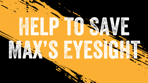 Help us to save Max’s eyesight